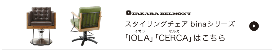 スタイリングチェア binaシリーズ「IOLA」「CERCA」はこちら